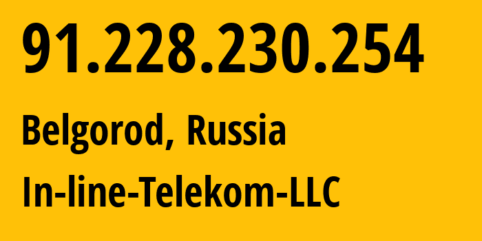 IP address 91.228.230.254 (Belgorod, Belgorod Oblast, Russia) get location, coordinates on map, ISP provider AS57018 In-line-Telekom-LLC // who is provider of ip address 91.228.230.254, whose IP address