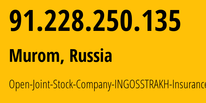 IP address 91.228.250.135 (Murom, Vladimir Oblast, Russia) get location, coordinates on map, ISP provider AS15707 Open-Joint-Stock-Company-INGOSSTRAKH-Insurance-Company // who is provider of ip address 91.228.250.135, whose IP address