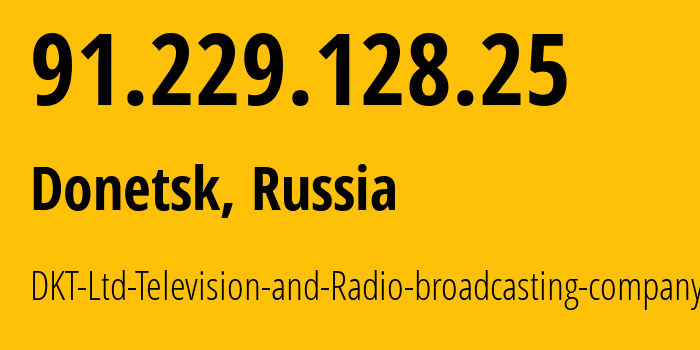 IP address 91.229.128.25 (Donetsk, Donetsk Peoples Republic, Russia) get location, coordinates on map, ISP provider AS197643 DKT-Ltd-Television-and-Radio-broadcasting-company // who is provider of ip address 91.229.128.25, whose IP address