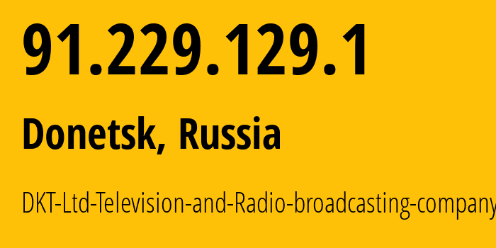 IP-адрес 91.229.129.1 (Донецк, Донецкая Народная Республика, Россия) определить местоположение, координаты на карте, ISP провайдер AS197643 DKT-Ltd-Television-and-Radio-broadcasting-company // кто провайдер айпи-адреса 91.229.129.1