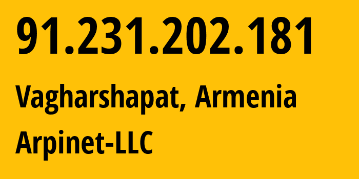 IP address 91.231.202.181 (Vagharshapat, Armavir, Armenia) get location, coordinates on map, ISP provider AS210315 Arpinet-LLC // who is provider of ip address 91.231.202.181, whose IP address