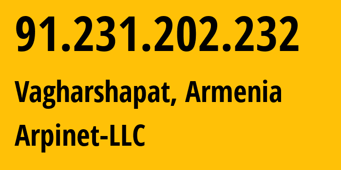 IP address 91.231.202.232 (Vagharshapat, Armavir, Armenia) get location, coordinates on map, ISP provider AS210315 Arpinet-LLC // who is provider of ip address 91.231.202.232, whose IP address