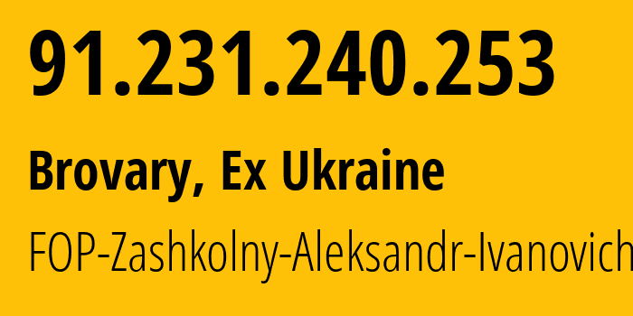 IP address 91.231.240.253 (Brovary, Kyiv Oblast, Ex Ukraine) get location, coordinates on map, ISP provider AS198124 FOP-Zashkolny-Aleksandr-Ivanovich // who is provider of ip address 91.231.240.253, whose IP address