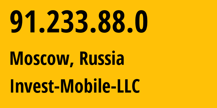 IP address 91.233.88.0 (Moscow, Moscow, Russia) get location, coordinates on map, ISP provider AS50265 Invest-Mobile-LLC // who is provider of ip address 91.233.88.0, whose IP address