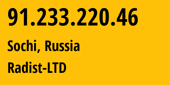 IP address 91.233.220.46 (Sochi, Krasnodar Krai, Russia) get location, coordinates on map, ISP provider AS57753 Radist-LTD // who is provider of ip address 91.233.220.46, whose IP address