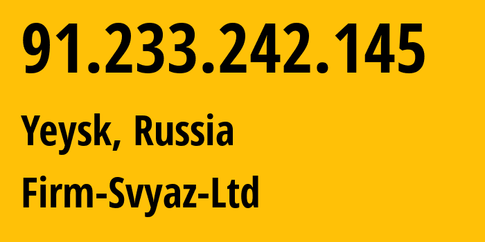 IP-адрес 91.233.242.145 (Ейск, Краснодарский край, Россия) определить местоположение, координаты на карте, ISP провайдер AS49848 Firm-Svyaz-Ltd // кто провайдер айпи-адреса 91.233.242.145