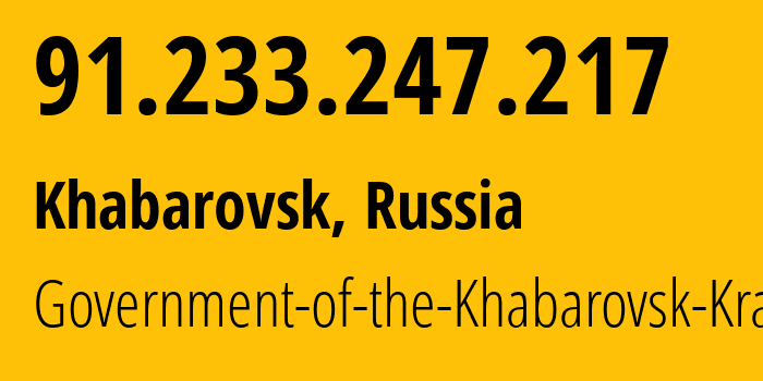 IP address 91.233.247.217 (Khabarovsk, Khabarovsk, Russia) get location, coordinates on map, ISP provider AS57637 Government-of-the-Khabarovsk-Krai // who is provider of ip address 91.233.247.217, whose IP address