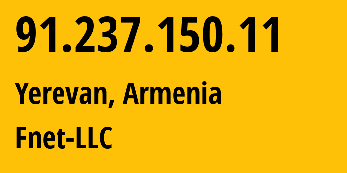 IP address 91.237.150.11 (Yerevan, Yerevan, Armenia) get location, coordinates on map, ISP provider AS205368 Fnet-LLC // who is provider of ip address 91.237.150.11, whose IP address