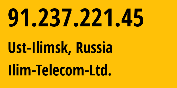 IP-адрес 91.237.221.45 (Усть-Илимск, Иркутская Область, Россия) определить местоположение, координаты на карте, ISP провайдер AS51655 Ilim-Telecom-Ltd. // кто провайдер айпи-адреса 91.237.221.45