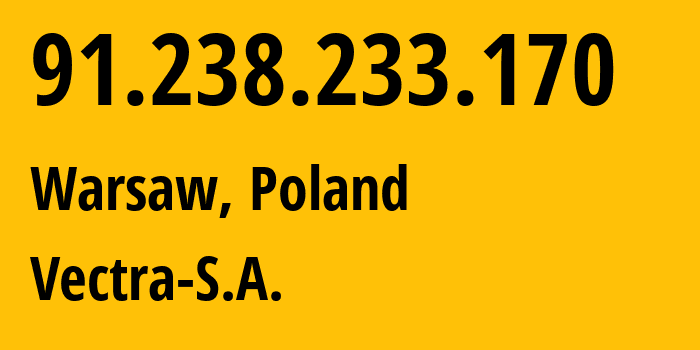 IP-адрес 91.238.233.170 (Варшава, Мазовецкое воеводство, Польша) определить местоположение, координаты на карте, ISP провайдер AS29314 Vectra-S.A. // кто провайдер айпи-адреса 91.238.233.170