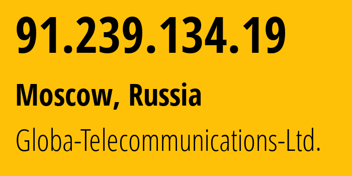 IP address 91.239.134.19 (Moscow, Moscow, Russia) get location, coordinates on map, ISP provider AS28917 Globa-Telecommunications-Ltd. // who is provider of ip address 91.239.134.19, whose IP address