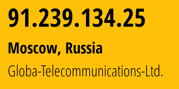 IP address 91.239.134.25 (Moscow, Moscow, Russia) get location, coordinates on map, ISP provider AS28917 Globa-Telecommunications-Ltd. // who is provider of ip address 91.239.134.25, whose IP address