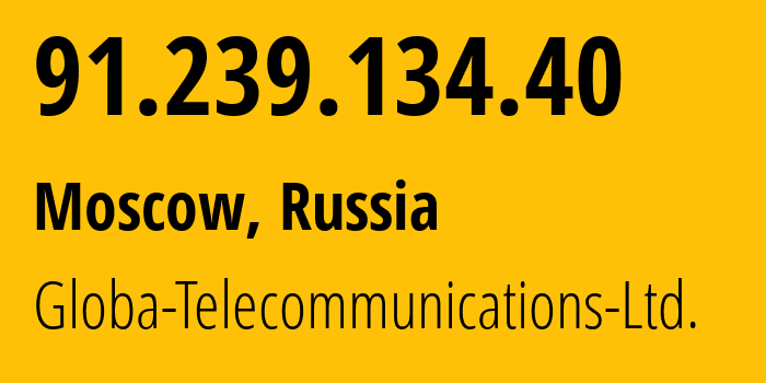 IP address 91.239.134.40 (Moscow, Moscow, Russia) get location, coordinates on map, ISP provider AS28917 Globa-Telecommunications-Ltd. // who is provider of ip address 91.239.134.40, whose IP address