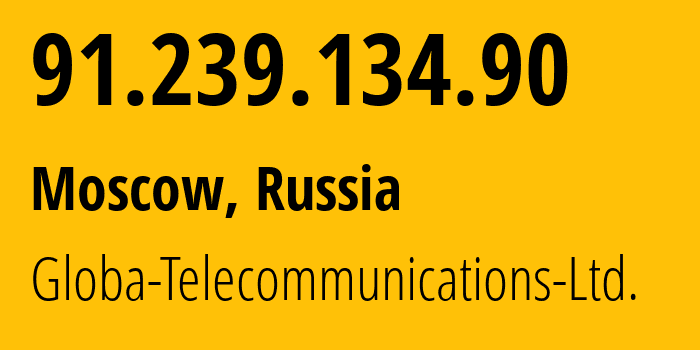 IP address 91.239.134.90 (Moscow, Moscow, Russia) get location, coordinates on map, ISP provider AS28917 Globa-Telecommunications-Ltd. // who is provider of ip address 91.239.134.90, whose IP address