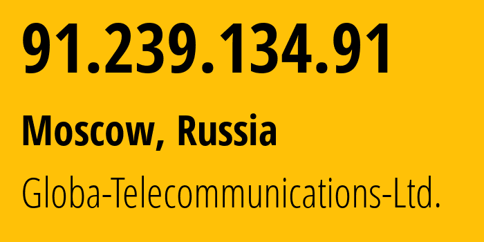 IP address 91.239.134.91 (Moscow, Moscow, Russia) get location, coordinates on map, ISP provider AS28917 Globa-Telecommunications-Ltd. // who is provider of ip address 91.239.134.91, whose IP address