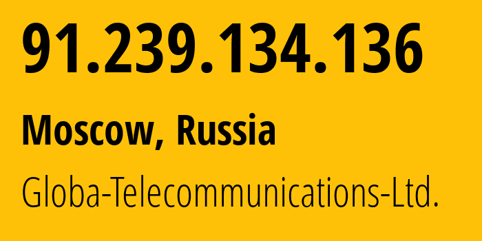 IP address 91.239.134.136 (Moscow, Moscow, Russia) get location, coordinates on map, ISP provider AS28917 Globa-Telecommunications-Ltd. // who is provider of ip address 91.239.134.136, whose IP address