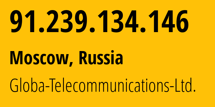 IP address 91.239.134.146 (Moscow, Moscow, Russia) get location, coordinates on map, ISP provider AS28917 Globa-Telecommunications-Ltd. // who is provider of ip address 91.239.134.146, whose IP address