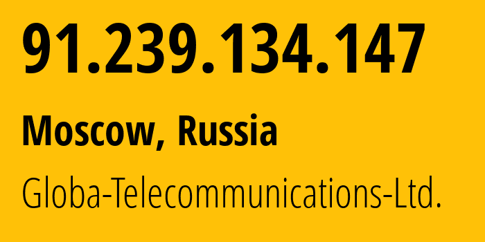 IP address 91.239.134.147 (Moscow, Moscow, Russia) get location, coordinates on map, ISP provider AS28917 Globa-Telecommunications-Ltd. // who is provider of ip address 91.239.134.147, whose IP address