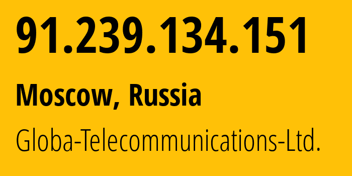 IP address 91.239.134.151 (Moscow, Moscow, Russia) get location, coordinates on map, ISP provider AS28917 Globa-Telecommunications-Ltd. // who is provider of ip address 91.239.134.151, whose IP address