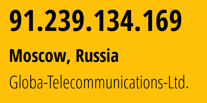 IP address 91.239.134.169 (Moscow, Moscow, Russia) get location, coordinates on map, ISP provider AS28917 Globa-Telecommunications-Ltd. // who is provider of ip address 91.239.134.169, whose IP address