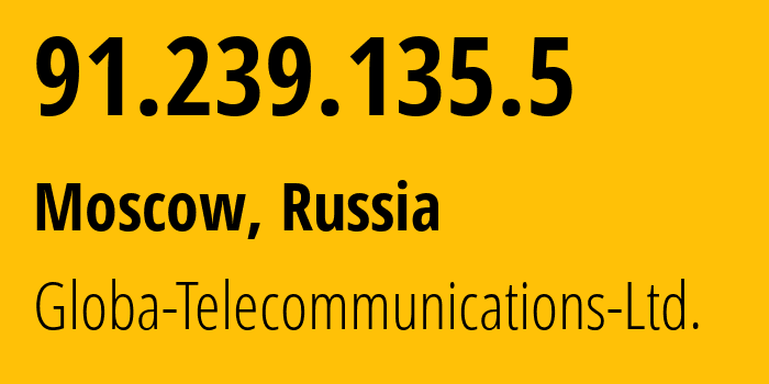 IP address 91.239.135.5 (Moscow, Moscow, Russia) get location, coordinates on map, ISP provider AS28917 Globa-Telecommunications-Ltd. // who is provider of ip address 91.239.135.5, whose IP address