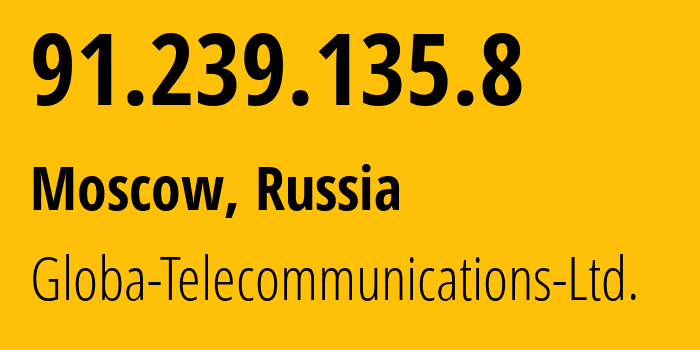 IP address 91.239.135.8 (Moscow, Moscow, Russia) get location, coordinates on map, ISP provider AS28917 Globa-Telecommunications-Ltd. // who is provider of ip address 91.239.135.8, whose IP address