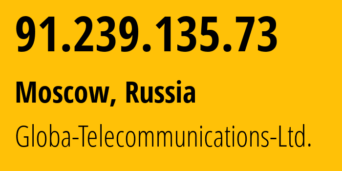 IP address 91.239.135.73 (Moscow, Moscow, Russia) get location, coordinates on map, ISP provider AS28917 Globa-Telecommunications-Ltd. // who is provider of ip address 91.239.135.73, whose IP address