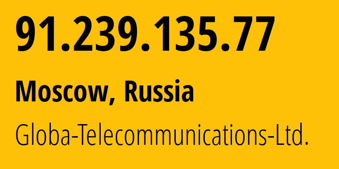 IP address 91.239.135.77 (Moscow, Moscow, Russia) get location, coordinates on map, ISP provider AS28917 Globa-Telecommunications-Ltd. // who is provider of ip address 91.239.135.77, whose IP address