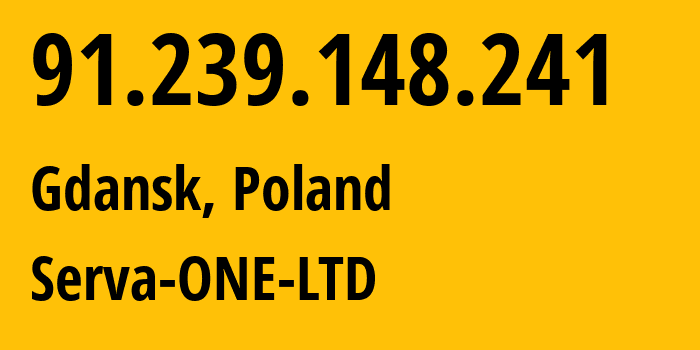 IP address 91.239.148.241 (Gdansk, Pomerania, Poland) get location, coordinates on map, ISP provider AS199058 Serva-ONE-LTD // who is provider of ip address 91.239.148.241, whose IP address