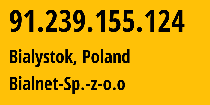 IP-адрес 91.239.155.124 (Белосток, Подляское воеводство, Польша) определить местоположение, координаты на карте, ISP провайдер AS198984 Bialnet-Sp.-z-o.o // кто провайдер айпи-адреса 91.239.155.124