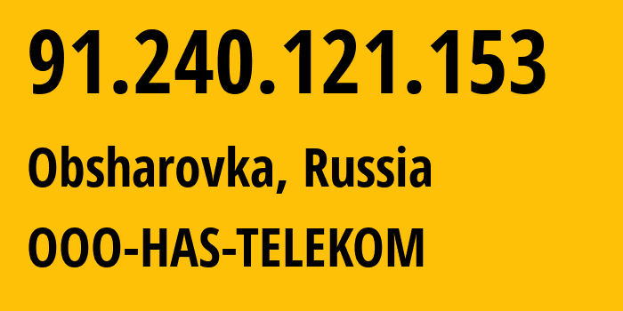 IP address 91.240.121.153 (Obsharovka, Samara Oblast, Russia) get location, coordinates on map, ISP provider AS59424 OOO-HAS-TELEKOM // who is provider of ip address 91.240.121.153, whose IP address