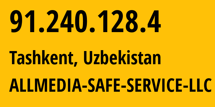 IP address 91.240.128.4 (Tashkent, Tashkent, Uzbekistan) get location, coordinates on map, ISP provider AS199755 ALLMEDIA-SAFE-SERVICE-LLC // who is provider of ip address 91.240.128.4, whose IP address