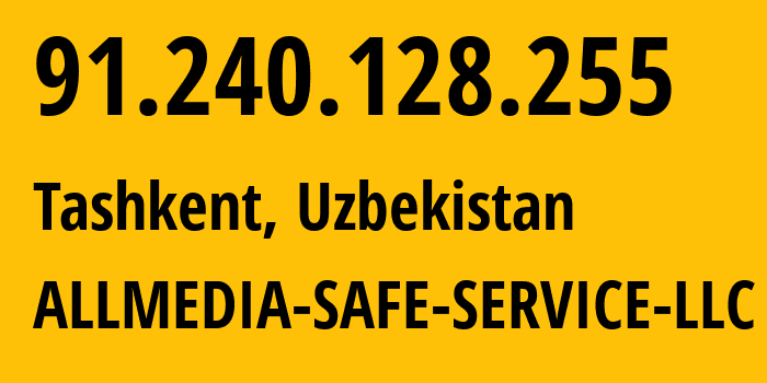 IP-адрес 91.240.128.255 (Ташкент, Ташкент, Узбекистан) определить местоположение, координаты на карте, ISP провайдер AS199755 ALLMEDIA-SAFE-SERVICE-LLC // кто провайдер айпи-адреса 91.240.128.255