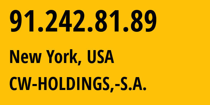 IP address 91.242.81.89 (New York, New York, USA) get location, coordinates on map, ISP provider AS265753 CW-HOLDINGS,-S.A. // who is provider of ip address 91.242.81.89, whose IP address