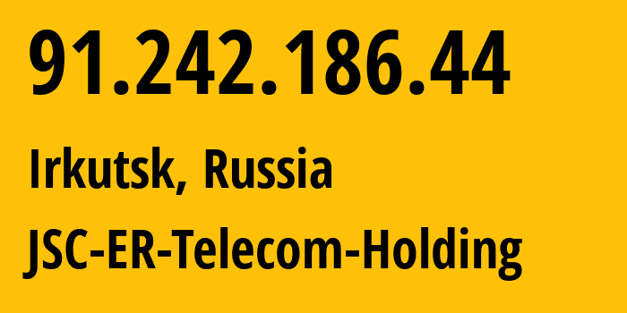 IP address 91.242.186.44 (Irkutsk, Irkutsk Oblast, Russia) get location, coordinates on map, ISP provider AS51645 JSC-ER-Telecom-Holding // who is provider of ip address 91.242.186.44, whose IP address