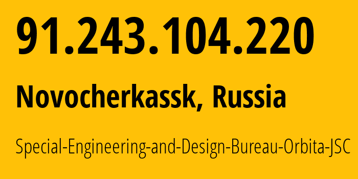 IP address 91.243.104.220 (Novocherkassk, Rostov Oblast, Russia) get location, coordinates on map, ISP provider AS61360 Special-Engineering-and-Design-Bureau-Orbita-JSC // who is provider of ip address 91.243.104.220, whose IP address