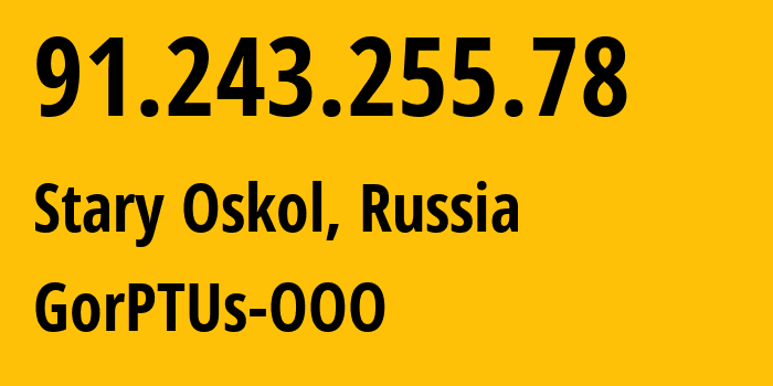 IP-адрес 91.243.255.78 (Старый Оскол, Белгородская Область, Россия) определить местоположение, координаты на карте, ISP провайдер AS47531 GorPTUs-OOO // кто провайдер айпи-адреса 91.243.255.78