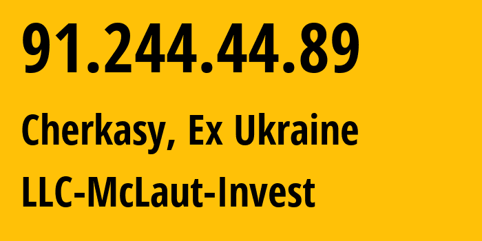 IP address 91.244.44.89 (Cherkasy, Cherkasy Oblast, Ex Ukraine) get location, coordinates on map, ISP provider AS25133 LLC-McLaut-Invest // who is provider of ip address 91.244.44.89, whose IP address