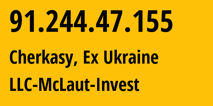 IP address 91.244.47.155 (Cherkasy, Cherkasy Oblast, Ex Ukraine) get location, coordinates on map, ISP provider AS25133 LLC-McLaut-Invest // who is provider of ip address 91.244.47.155, whose IP address