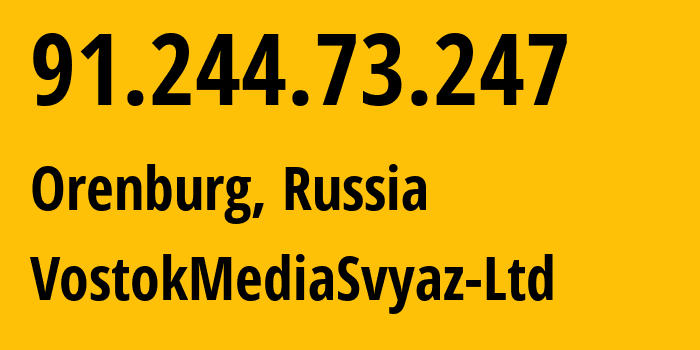 IP address 91.244.73.247 (Orenburg, Orenburg Oblast, Russia) get location, coordinates on map, ISP provider AS49749 VostokMediaSvyaz-Ltd // who is provider of ip address 91.244.73.247, whose IP address