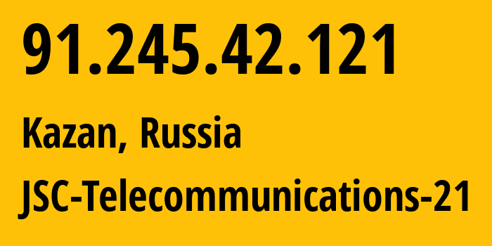 IP-адрес 91.245.42.121 (Казань, Татарстан, Россия) определить местоположение, координаты на карте, ISP провайдер AS197394 JSC-Telecommunications-21 // кто провайдер айпи-адреса 91.245.42.121