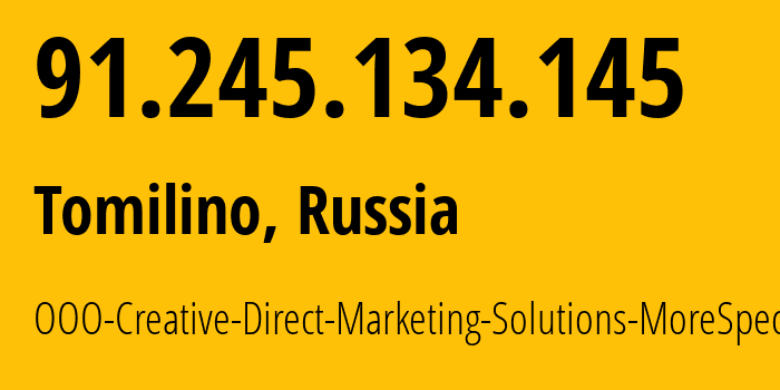 IP address 91.245.134.145 (Tomilino, Moscow Oblast, Russia) get location, coordinates on map, ISP provider AS47914 OOO-Creative-Direct-Marketing-Solutions-MoreSpecific // who is provider of ip address 91.245.134.145, whose IP address