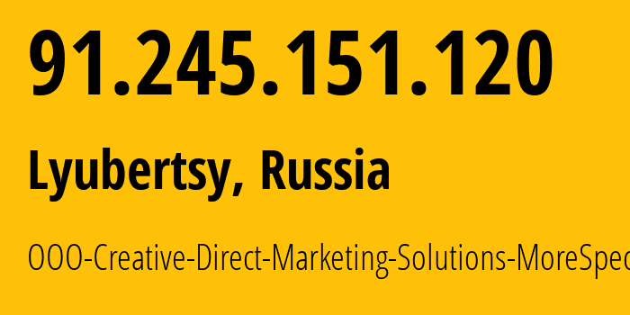 IP address 91.245.151.120 (Lyubertsy, Moscow Oblast, Russia) get location, coordinates on map, ISP provider AS47914 OOO-Creative-Direct-Marketing-Solutions-MoreSpecific // who is provider of ip address 91.245.151.120, whose IP address