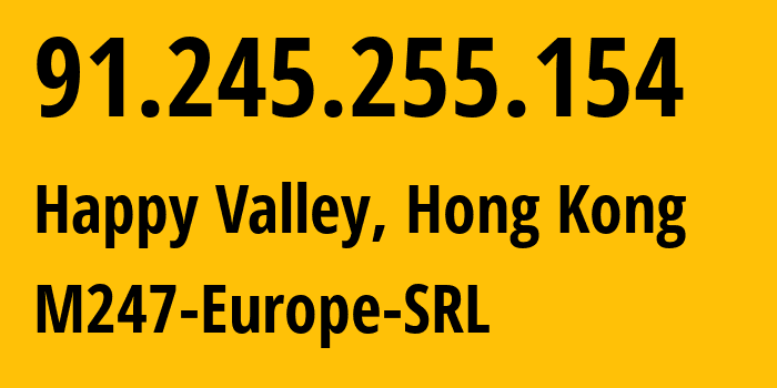 IP address 91.245.255.154 (Happy Valley, Wan Chai, Hong Kong) get location, coordinates on map, ISP provider AS9009 M247-Europe-SRL // who is provider of ip address 91.245.255.154, whose IP address