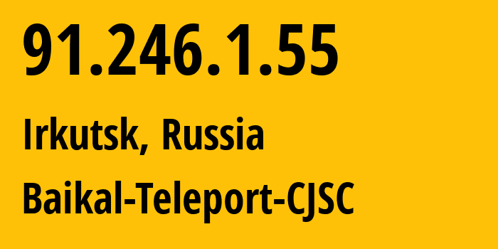 IP address 91.246.1.55 (Irkutsk, Irkutsk Oblast, Russia) get location, coordinates on map, ISP provider AS59616 Baikal-Teleport-CJSC // who is provider of ip address 91.246.1.55, whose IP address