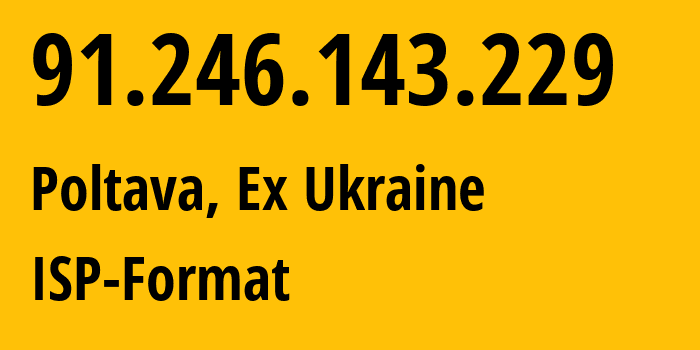 IP-адрес 91.246.143.229 (Полтава, Полтавская область, Бывшая Украина) определить местоположение, координаты на карте, ISP провайдер AS6712 ISP-Format // кто провайдер айпи-адреса 91.246.143.229