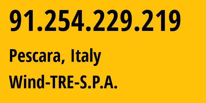 IP-адрес 91.254.229.219 (Пескара, Абруццо, Италия) определить местоположение, координаты на карте, ISP провайдер AS1267 Wind-TRE-S.P.A. // кто провайдер айпи-адреса 91.254.229.219