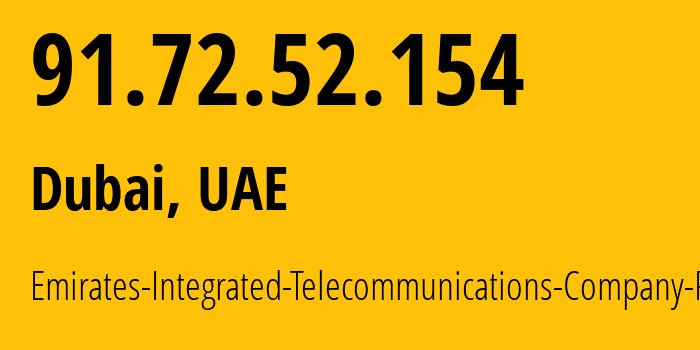 IP address 91.72.52.154 (Dubai, Dubai, UAE) get location, coordinates on map, ISP provider AS15802 Emirates-Integrated-Telecommunications-Company-PJSC // who is provider of ip address 91.72.52.154, whose IP address