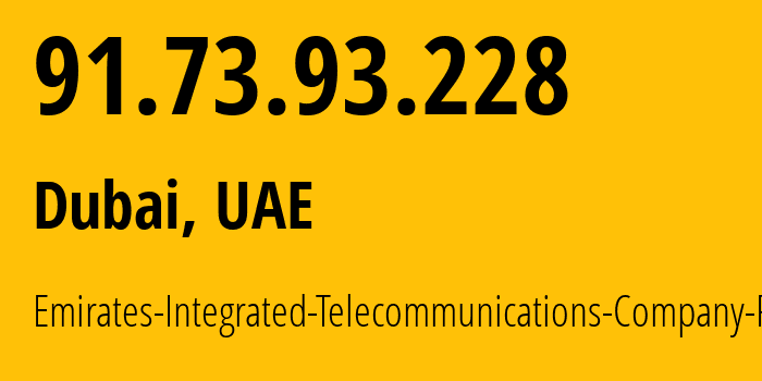 IP address 91.73.93.228 (Dubai, Dubai, UAE) get location, coordinates on map, ISP provider AS15802 Emirates-Integrated-Telecommunications-Company-PJSC // who is provider of ip address 91.73.93.228, whose IP address