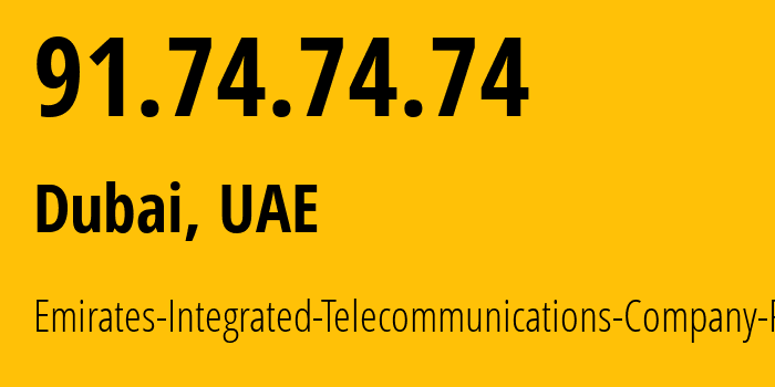 IP-адрес 91.74.74.74 (Дубай, Dubai, ОАЭ) определить местоположение, координаты на карте, ISP провайдер AS15802 Emirates-Integrated-Telecommunications-Company-PJSC // кто провайдер айпи-адреса 91.74.74.74